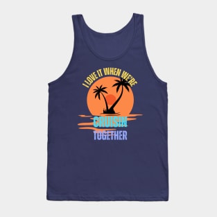 I Love It When We're Cruisin Together Cruise Couples Lovers Tank Top